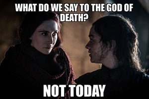 Meme of two women from Game of Thrones that says, "What to we say to the god of death? Not today."
