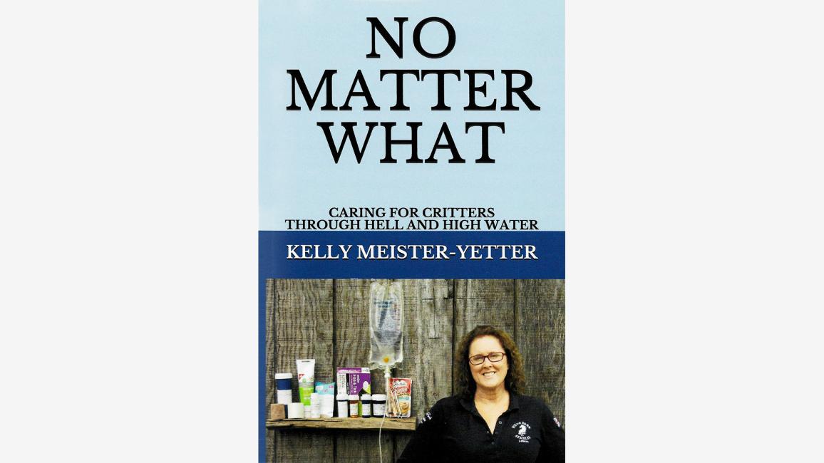 Cover of the book, 'No Matter What: Caring for Critters through Hell and High Water'