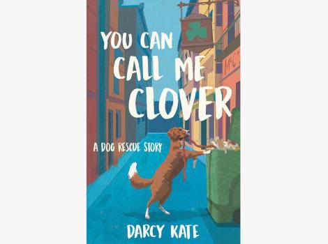 Book cover for "You Can Call Me Clover: A Dog Rescue Story"