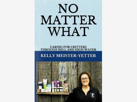 Cover of the book, 'No Matter What: Caring for Critters through Hell and High Water'